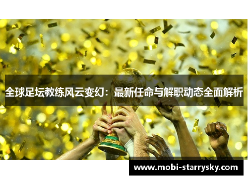 全球足坛教练风云变幻：最新任命与解职动态全面解析