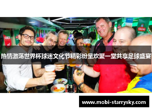 热情激荡世界杯球迷文化节精彩纷呈欢聚一堂共享足球盛宴