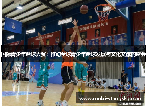 国际青少年篮球大赛：推动全球青少年篮球发展与文化交流的盛会