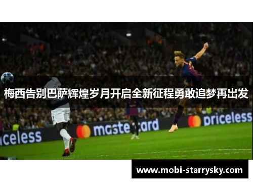 梅西告别巴萨辉煌岁月开启全新征程勇敢追梦再出发