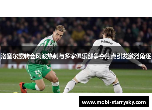洛塞尔索转会风波热刺与多家俱乐部争夺焦点引发激烈角逐