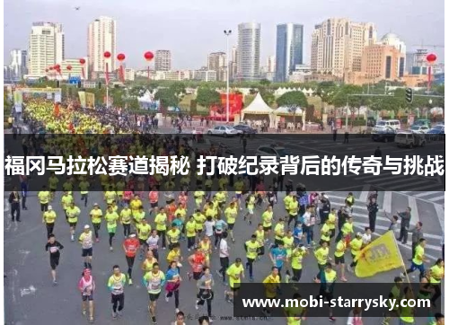 福冈马拉松赛道揭秘 打破纪录背后的传奇与挑战